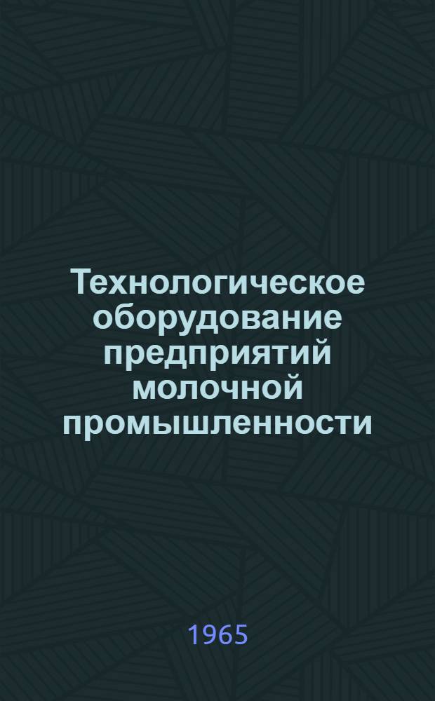 Технологическое оборудование предприятий молочной промышленности : Каталог-справочник. Ч. 1