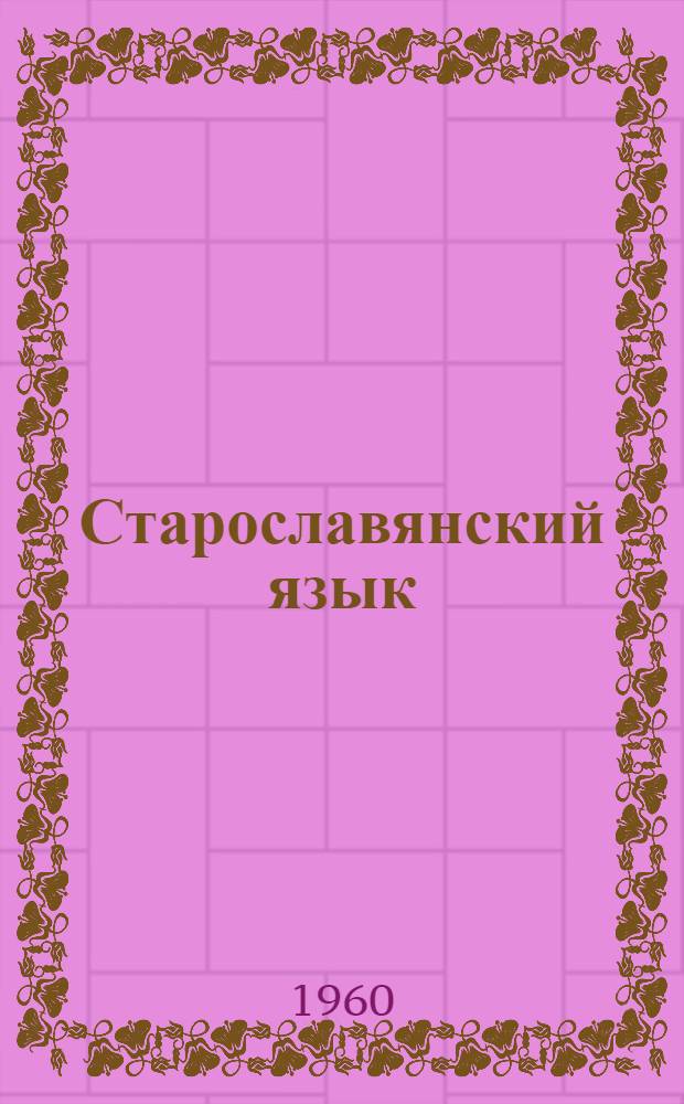 Старославянский язык : Сборник задач и упражнений Пособие для студентов-заочников пед. ин-тов Ч. 1-. Ч. 1