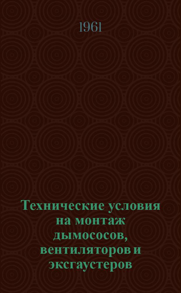 Технические условия на монтаж дымососов, вентиляторов и эксгаустеров : СН 145-60 : Изд. офиц. : Утв. 15/X 1960 г. : Срок введения 1 янв. 1961 г.