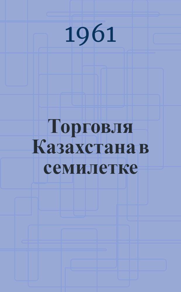 Торговля Казахстана в семилетке : Сборник статей