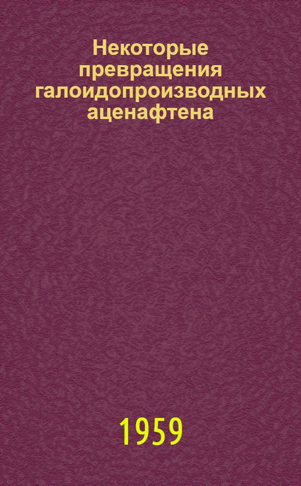 Некоторые превращения галоидопроизводных аценафтена : Автореферат дис. на соискание учен. степени кандидата хим. наук