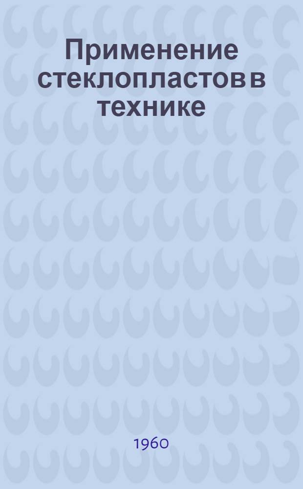 Применение стеклопластов в технике : Библиогр. указатель отечеств. и иностр. книжной и журн. литературы за 1955-1959 гг. (I кв.)