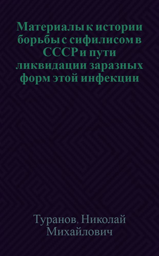 Материалы к истории борьбы с сифилисом в СССР и пути ликвидации заразных форм этой инфекции : Автореферат дис. на соискание учен. степени доктора мед. наук