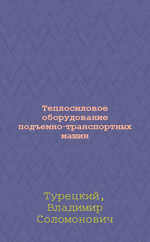 Теплосиловое оборудование подъемно-транспортных машин : Учебник для механизаторской специальности мореходных училищ ММФ