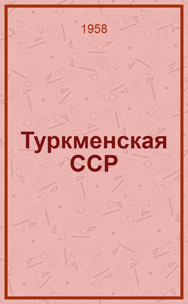 Туркменская ССР : Краткие сведения о природе, населении и хозяйстве