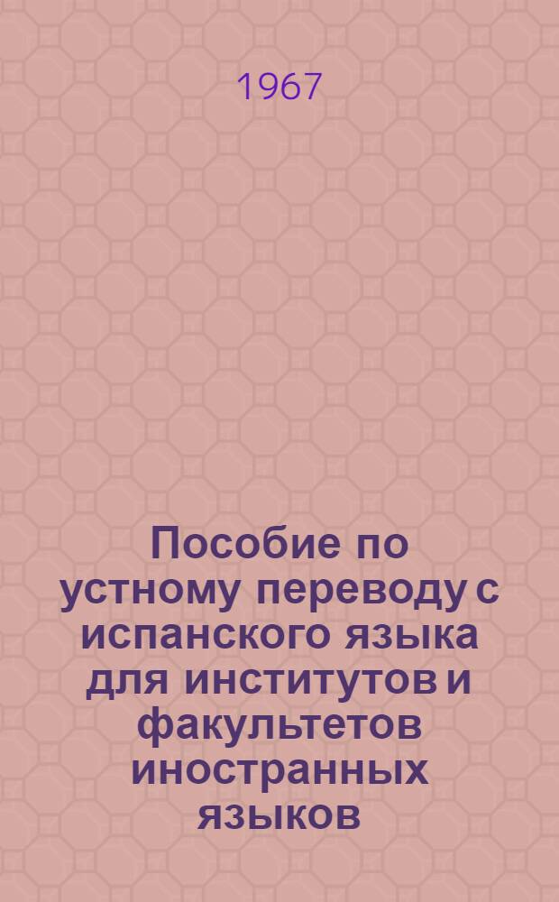 Пособие по устному переводу с испанского языка для институтов и факультетов иностранных языков : Для ин-тов и фак. иностр. яз.