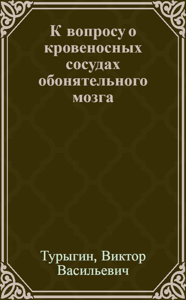 К вопросу о кровеносных сосудах обонятельного мозга : (Сравнит.-анатомич. исследование) : Автореферат дис. на соискание учен. степени кандидата мед. наук