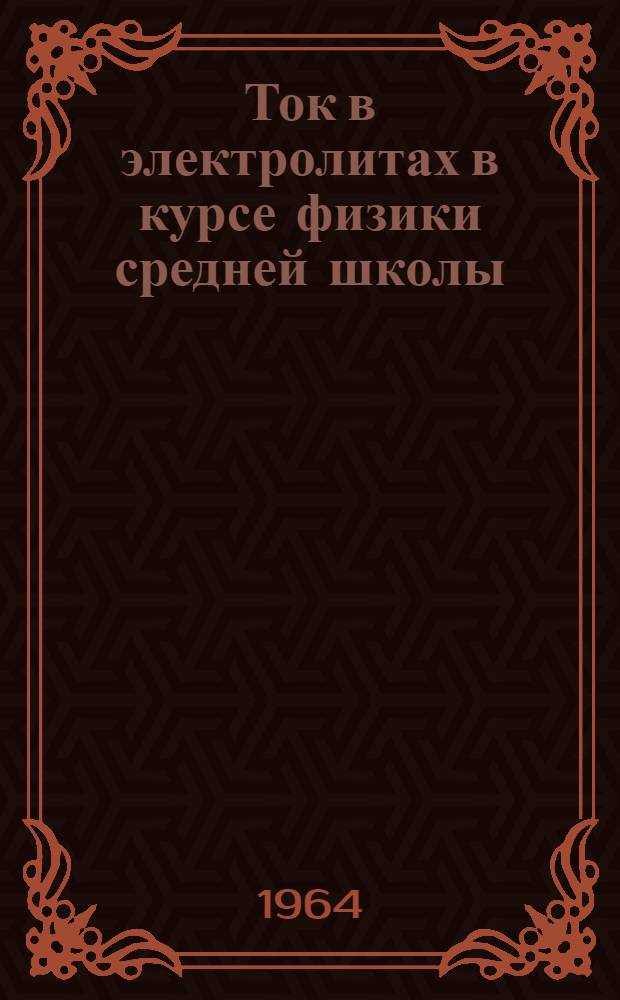 Ток в электролитах в курсе физики средней школы : Пособие для учителя