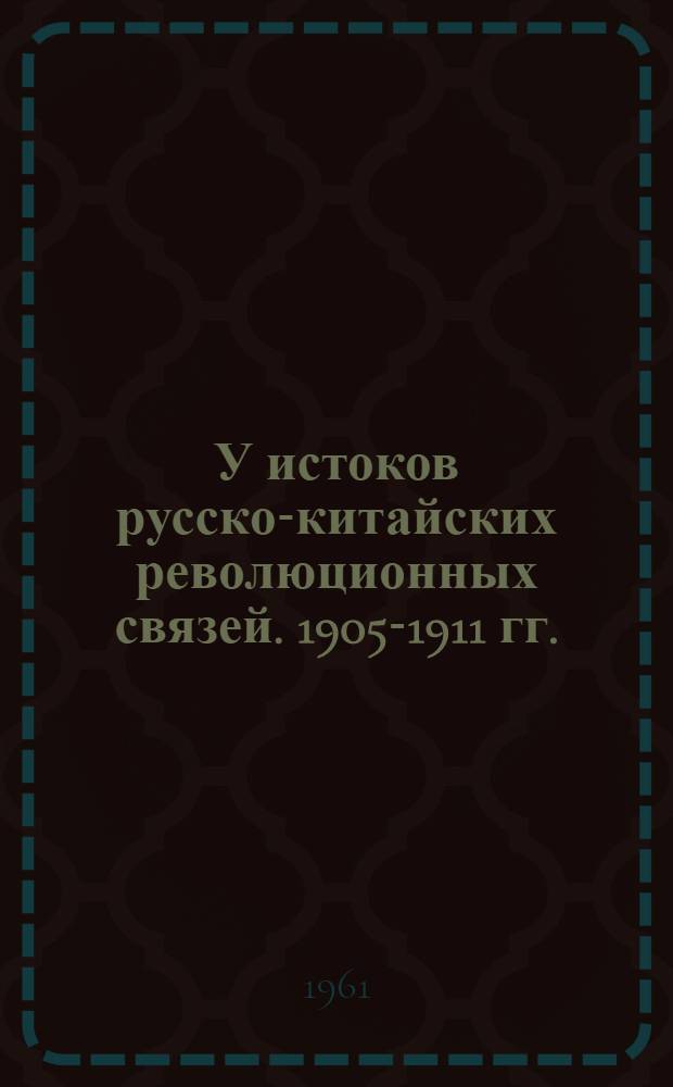 У истоков русско-китайских революционных связей. [1905-1911 гг.]