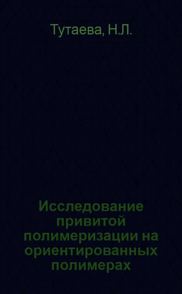 Исследование привитой полимеризации на ориентированных полимерах : Автореферат дис. на соискание учен. степени кандидата хим. наук