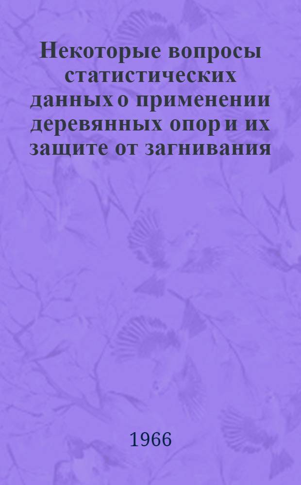 Некоторые вопросы статистических данных о применении деревянных опор и их защите от загнивания