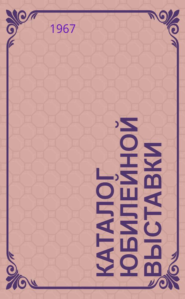 Каталог [юбилейной выставки]