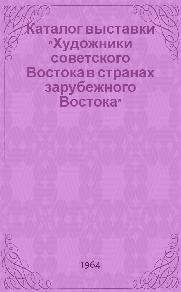 Каталог выставки "Художники советского Востока в странах зарубежного Востока" : Живопись. Графика