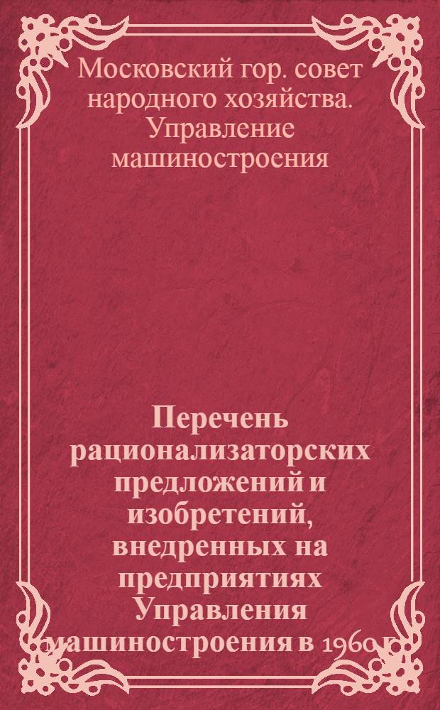 Перечень рационализаторских предложений и изобретений, внедренных на предприятиях Управления машиностроения в 1960 г.