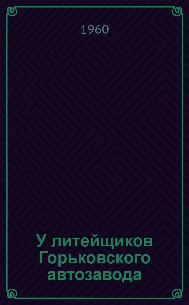 У литейщиков Горьковского автозавода : (Сборник материалов)