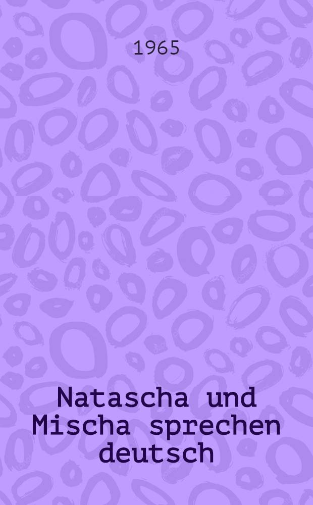 Natascha und Mischa sprechen deutsch = Наташа и Миша говорят по-немецки : Пособие для учащихся VII-XI классов