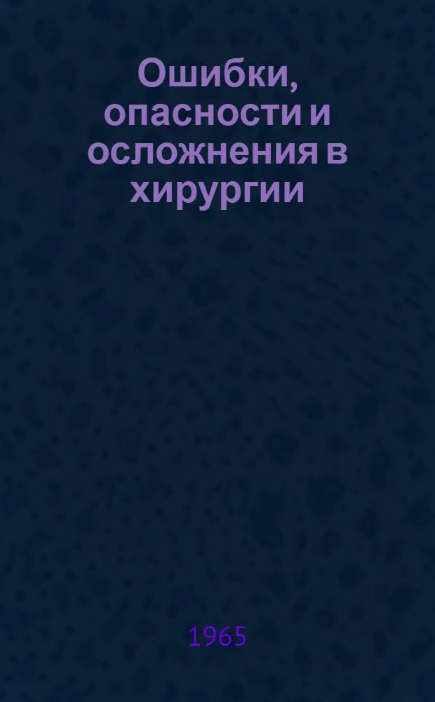 Ошибки, опасности и осложнения в хирургии : Руководство