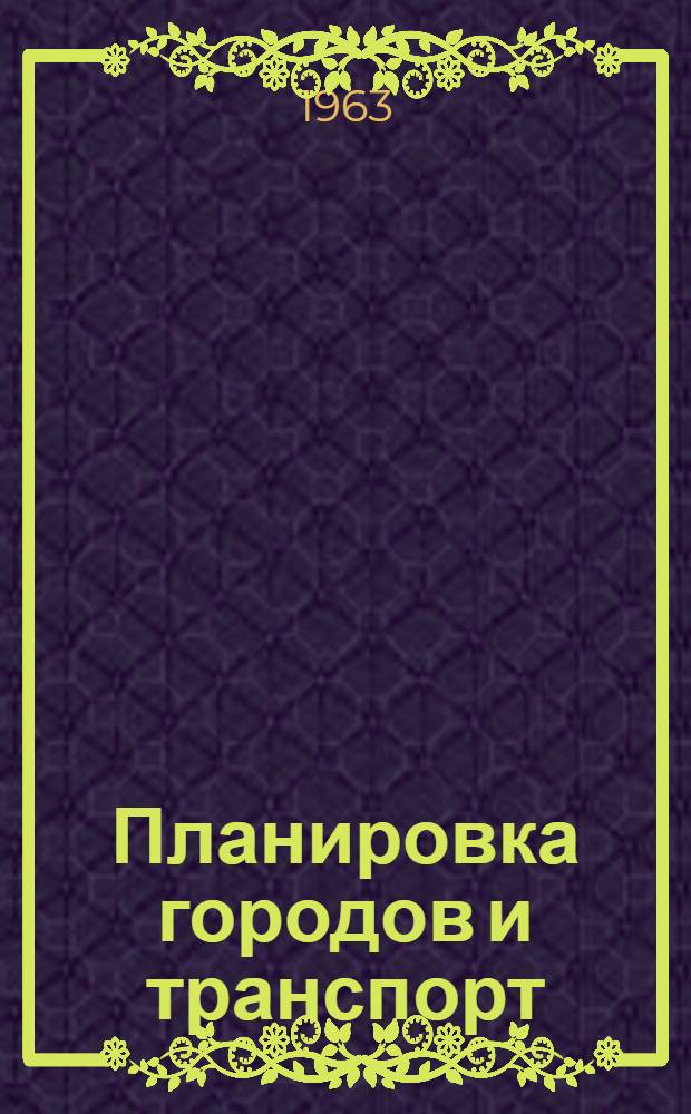 Планировка городов и транспорт : (Влияние трансп. движения на планировку центр. районов США и Англии)