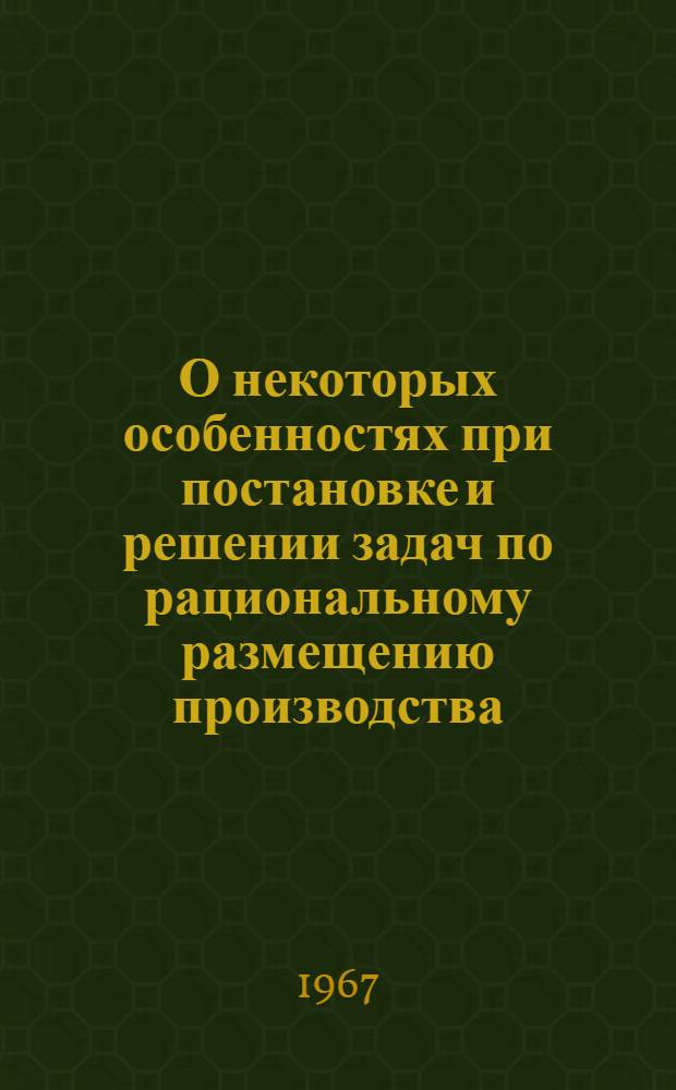 О некоторых особенностях при постановке и решении задач по рациональному размещению производства : Учеб. пособие для строит. специальности по курсу "Мат. методы в планировании и экон. расчетах"