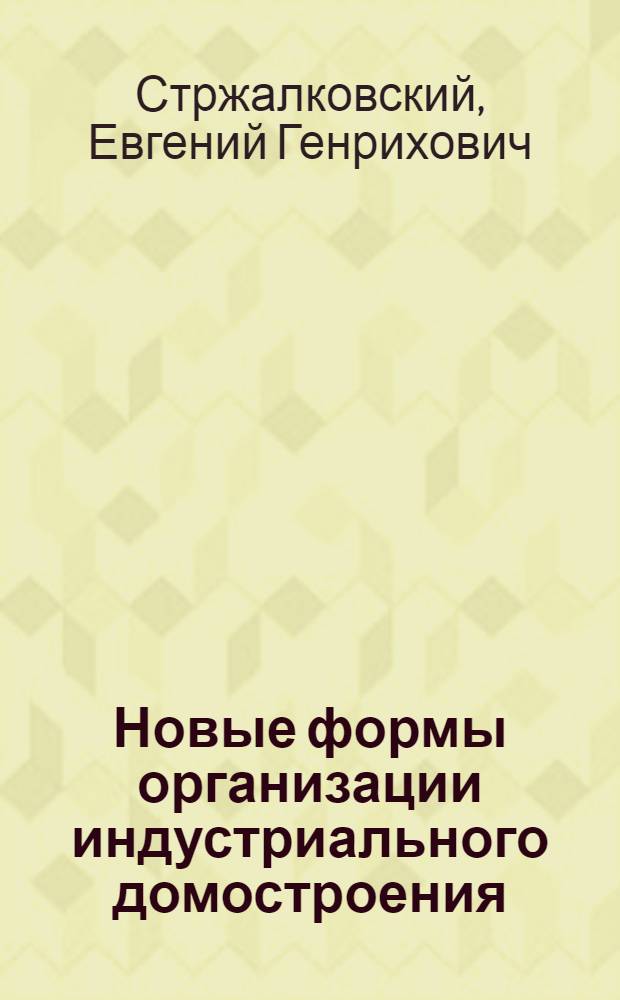Новые формы организации индустриального домостроения : (Домостроит. комбинаты г. Ленинграда)