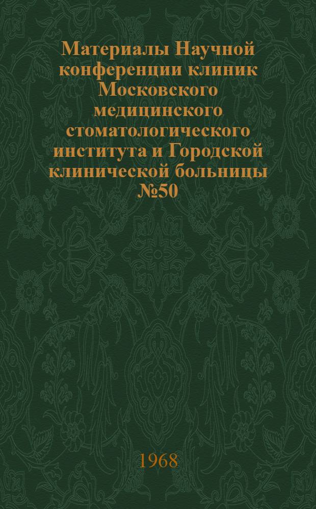 Материалы Научной конференции клиник Московского медицинского стоматологического института и Городской клинической больницы № 50. (26 декабря 1968 г.)