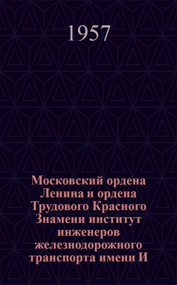 Московский ордена Ленина и ордена Трудового Красного Знамени институт инженеров железнодорожного транспорта имени И.В. Сталина за 40 лет Советской власти : Сборник статей