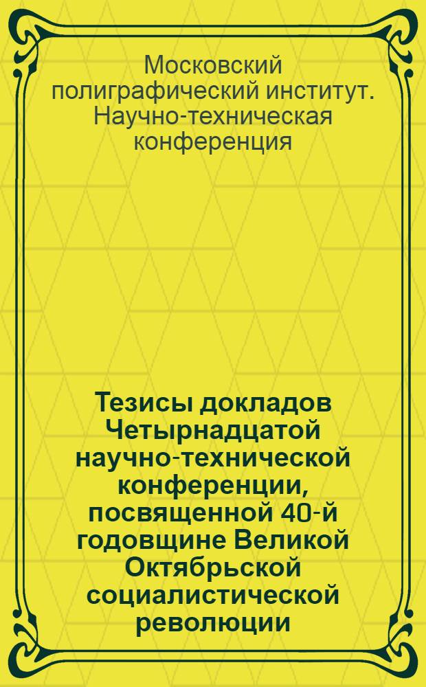Тезисы докладов Четырнадцатой научно-технической конференции, посвященной 40-й годовщине Великой Октябрьской социалистической революции