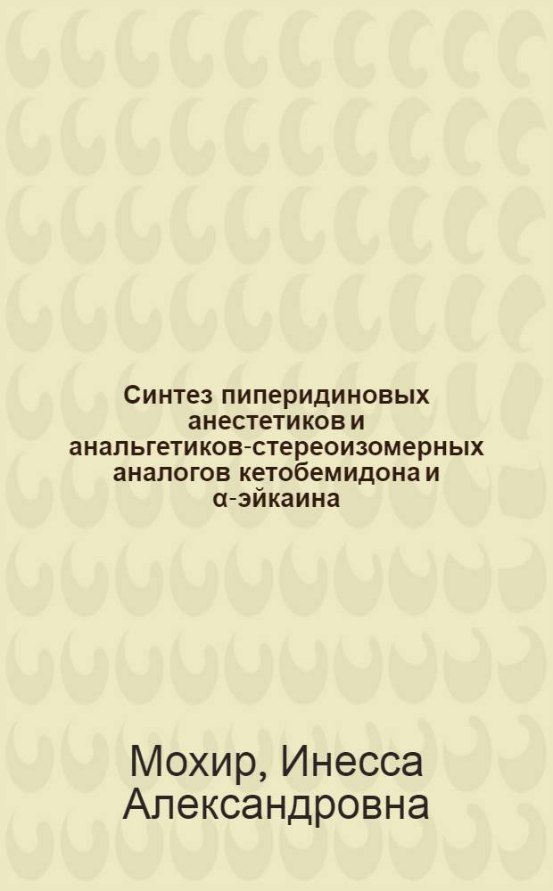 Синтез пиперидиновых анестетиков и анальгетиков-стереоизомерных аналогов кетобемидона и α-эйкаина : Автореферат дис. на соискание учен. степени кандидата хим. наук
