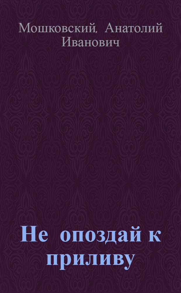 Не опоздай к приливу : Повесть : Для сред. и ст. возраста