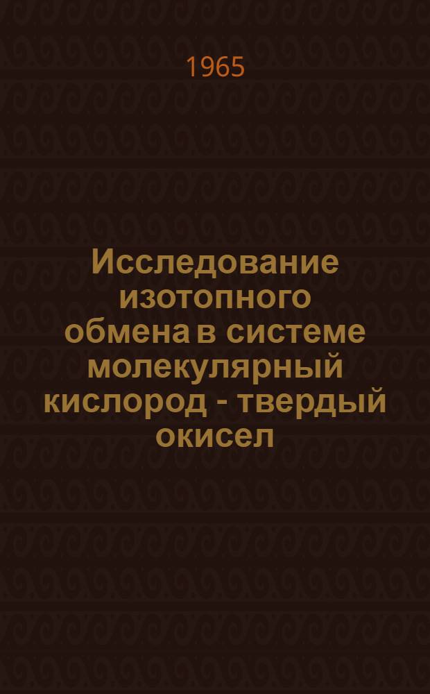 Исследование изотопного обмена в системе молекулярный кислород - твердый окисел : Автореферат дис. на соискание учен. степени кандидата хим. наук