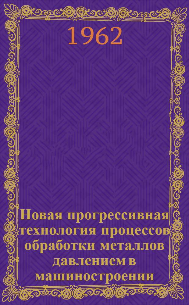 Новая прогрессивная технология процессов обработки металлов давлением в машиностроении : Лекция для студентов-заочников