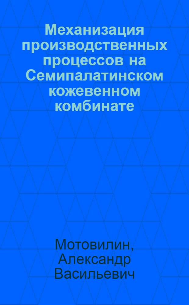 Механизация производственных процессов на Семипалатинском кожевенном комбинате