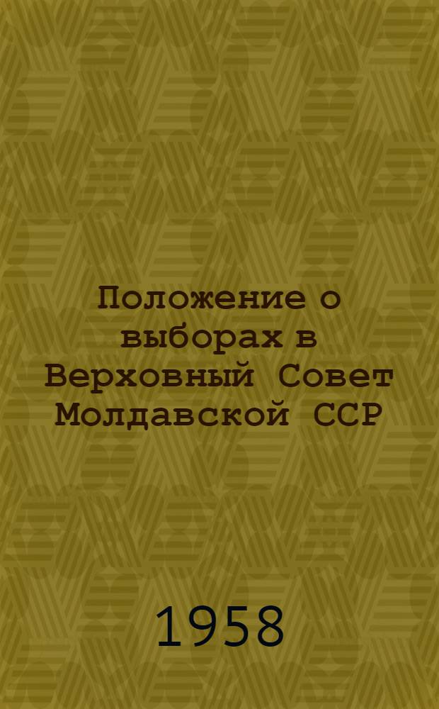 Положение о выборах в Верховный Совет Молдавской ССР : С изм. от 18 дек. 1958 г