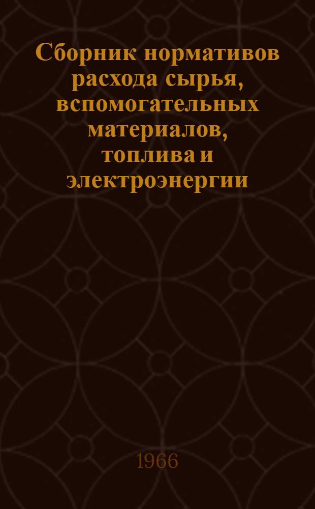 Сборник нормативов расхода сырья, вспомогательных материалов, топлива и электроэнергии, действующих на предприятиях Главного управления винодельческой промышленности МПП Молдавской ССР на 1966 г.