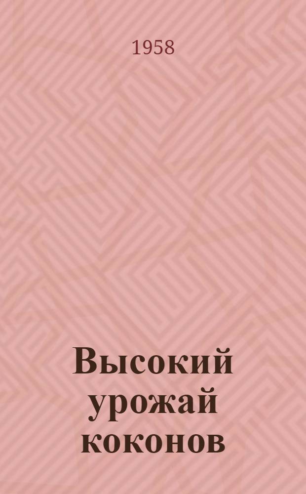 Высокий урожай коконов : (Из опыта колхоза "Кызыл-Шарк" Кара-Суйского района Ошской обл. Кирг. ССР)
