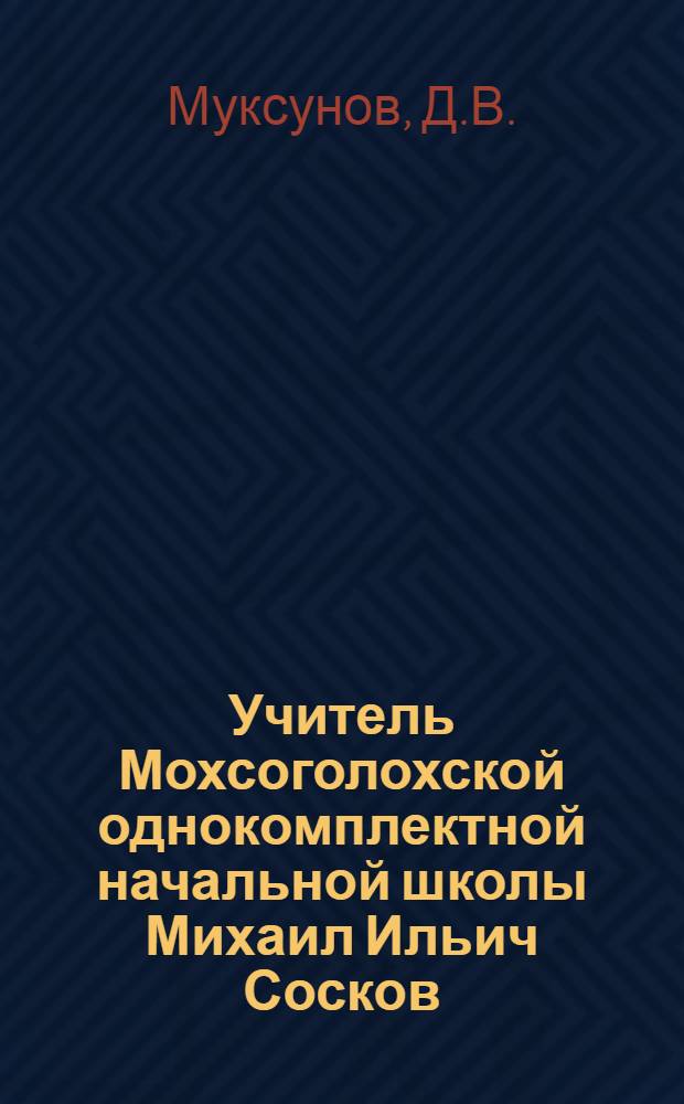 Учитель Мохсоголохской однокомплектной начальной школы Михаил Ильич Сосков