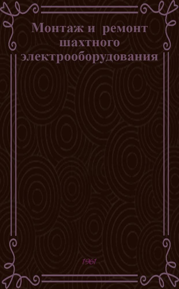 Монтаж и ремонт шахтного электрооборудования : Учеб. пособие для горных техникумов