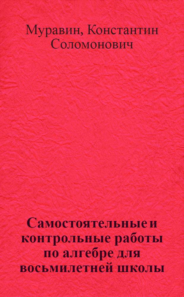 Самостоятельные и контрольные работы по алгебре для восьмилетней школы : Пособие для учителя
