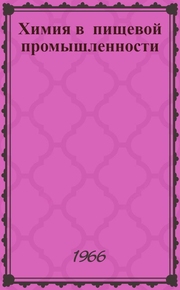 Химия в пищевой промышленности : (По материалам междунар. выставки "Химия в пром-сти, строительстве и сел. хоз-ве"). Москва, 11-26 сент. 1965 г