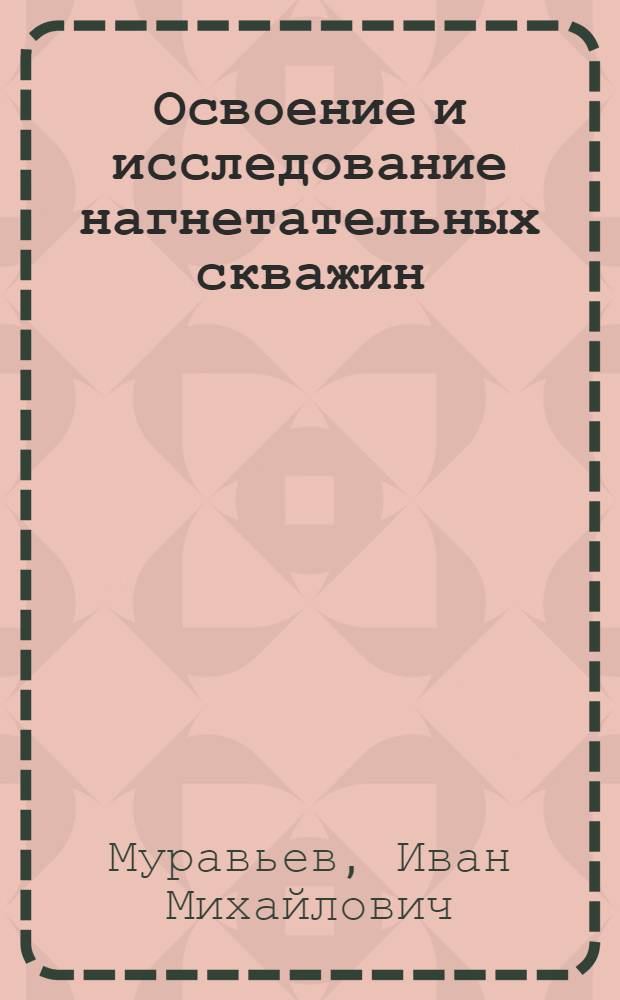 Освоение и исследование нагнетательных скважин : (На примере пром-сти Башкирии)