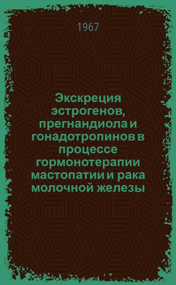 Экскреция эстрогенов, прегнандиола и гонадотропинов в процессе гормонотерапии мастопатии и рака молочной железы : Автореферат дис. на соискание учен. степени канд. биол. наук