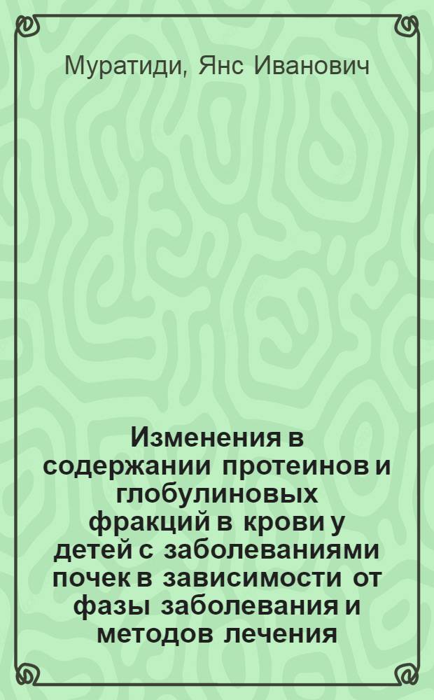 Изменения в содержании протеинов и глобулиновых фракций в крови у детей с заболеваниями почек в зависимости от фазы заболевания и методов лечения : Автореферат дис. на соискание учен. степени кандидата мед. наук