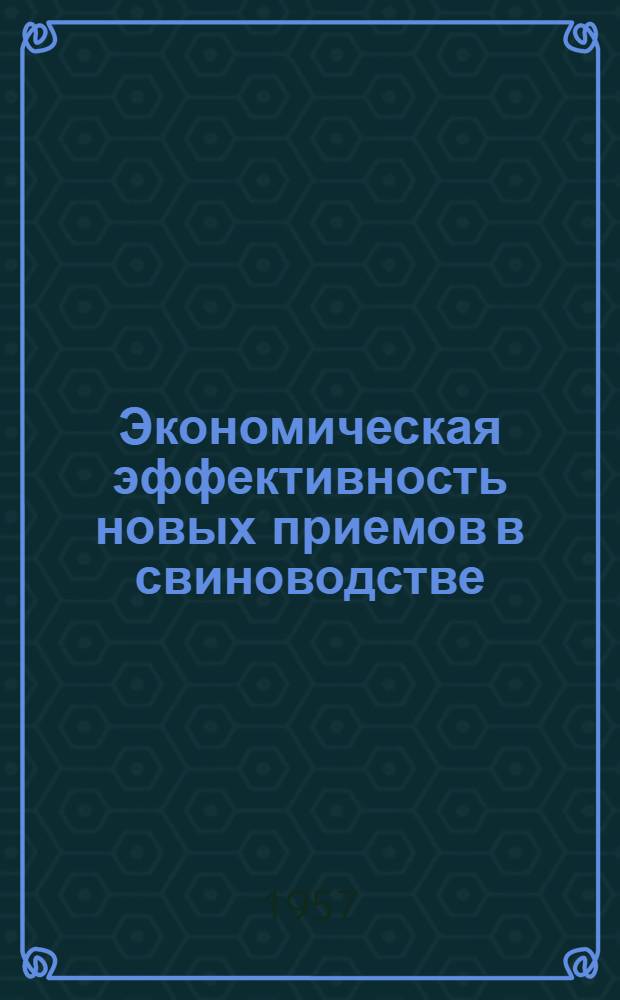 Экономическая эффективность новых приемов в свиноводстве : (Из опыта работы совхозов и колхозов)