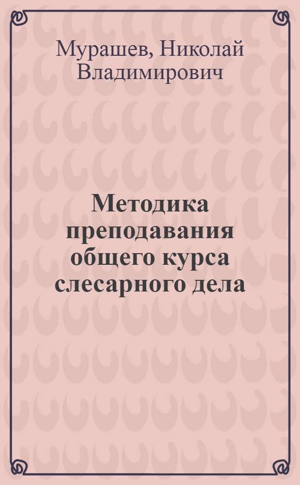 Методика преподавания общего курса слесарного дела : Метод. пособие