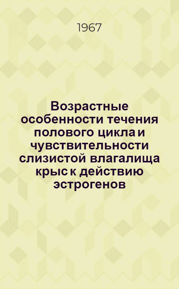Возрастные особенности течения полового цикла и чувствительности слизистой влагалища крыс к действию эстрогенов : Автореферат дис. на соискание учен. степени канд. мед. наук