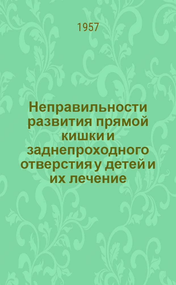 Неправильности развития прямой кишки и заднепроходного отверстия у детей и их лечение : Автореферат дис. на соискание учен. степени доктора мед. наук