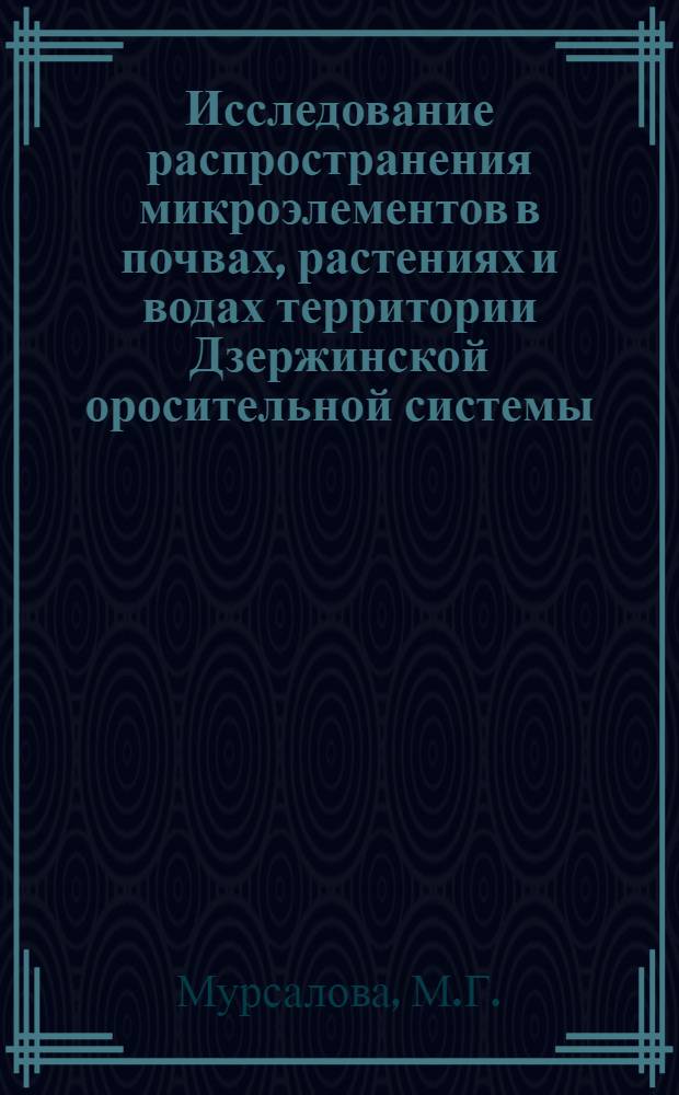 Исследование распространения микроэлементов в почвах, растениях и водах территории Дзержинской оросительной системы, расположенной на Терско-Сулакской низменности Дагестанской АССР : Автореферат дис. на соискание учен. степени канд. хим. наук : (070)