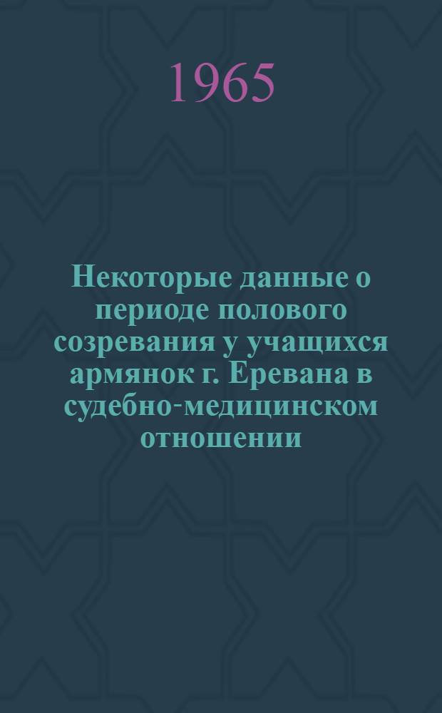 Некоторые данные о периоде полового созревания у учащихся армянок г. Еревана в судебно-медицинском отношении : Автореферат дис. на соискание учен. степени кандидата мед. наук