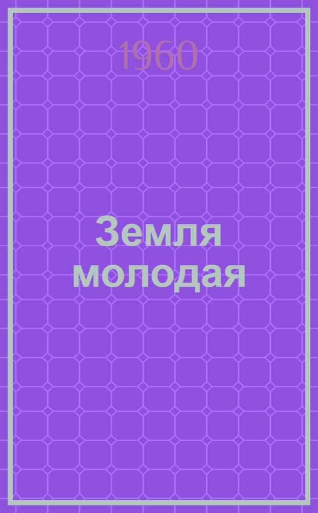 Земля молодая : Повесть : Для ст. возраста