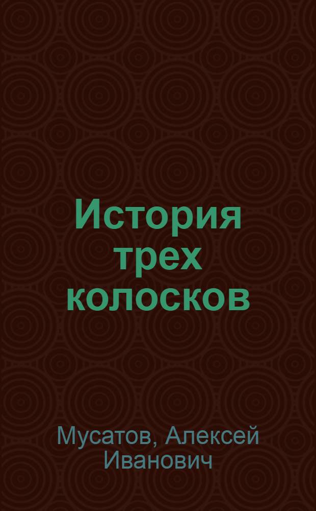 История трех колосков : Повесть : Для мл. и сред. школьного возраста
